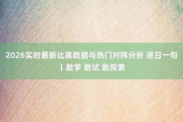 2026实时最新比赛数据与热门对阵分析 逐日一句丨敢学 敢试 敢探索