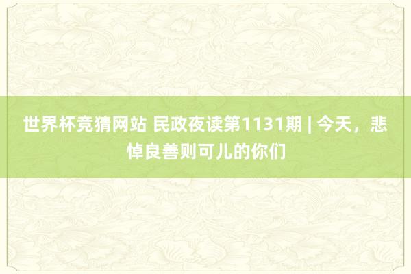 世界杯竞猜网站 民政夜读第1131期 | 今天，悲悼良善则可儿的你们