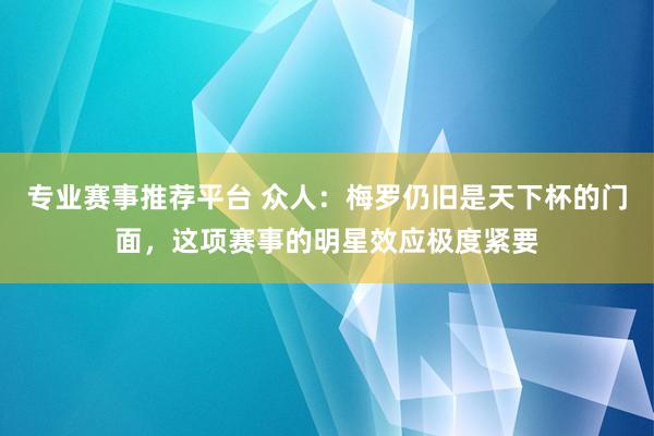 专业赛事推荐平台 众人：梅罗仍旧是天下杯的门面，这项赛事的明星效应极度紧要