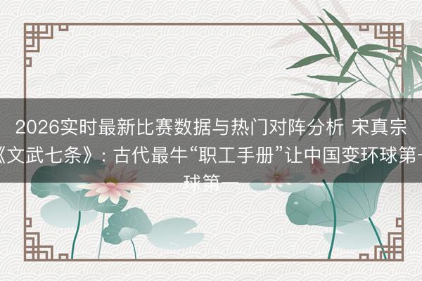 2026实时最新比赛数据与热门对阵分析 宋真宗《文武七条》: 古代最牛“职工手册”让中国变环球第一