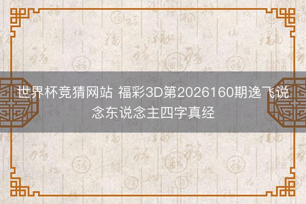 世界杯竞猜网站 福彩3D第2026160期逸飞说念东说念主四字真经